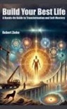 Robert Ziehe - Build Your Best Life - A Hands-On Guide to Transformation and Self-Mastery