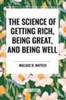 Wallace D. Wattles - The Science of Getting Rich, Being Great, and Being Well
