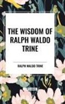 Ralph Waldo Trine - The Wisdom of Ralph Waldo Trine