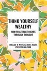 James Allen, Prentice Mulford, Wallace D. Wattles - Think Yourself Wealthy