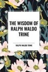 Ralph Waldo Trine - The Wisdom of Ralph Waldo Trine
