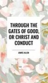 James Allen - Through the Gates of Good, or Christ and Conduct