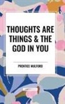 Prentice Mulford - Thoughts Are Things & the God in You