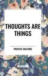 Prentice Mulford - Thoughts are Things