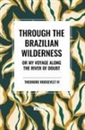Theodore Iv Roosevelt - Through the Brazilian Wilderness