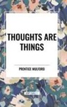 Prentice Mulford - Thoughts Are Things