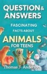 Thomas J. Anderson - Questions and Answers Fascinating Facts About Animals for Teens