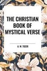 A. W. Tozer - The Christian Book of Mystical Verse