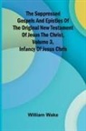 William Wake - The suppressed Gospels and Epistles of the original New Testament of Jesus the Christ, Volume 3, Infancy of Jesus Chris