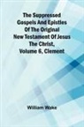 William Wake - The suppressed Gospels and Epistles of the original New Testament of Jesus the Christ, Volume 6, Clement