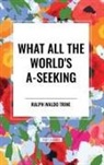 Ralph Waldo Trine - What All the World's A-Seeking