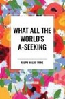 Ralph Waldo Trine - What All the World's A-Seeking