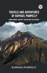 Raphael Pumpelly - Travels And Adventures Of Raphael Pumpelly Mining Engineer, Geologist, Archaeologist And Explorer
