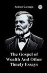 Andrew Carnegie - The Gospel of Wealth And Other Timely Essays