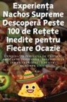 Mihai Radu - Experien¿a Nachos Supreme Descoper¿ Peste 100 de Re¿ete Inedite pentru Fiecare Ocazie