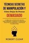 Robert Clear - Técnicas Secretas de Manipulación y Cómo Dejar de Pensar Demasiado