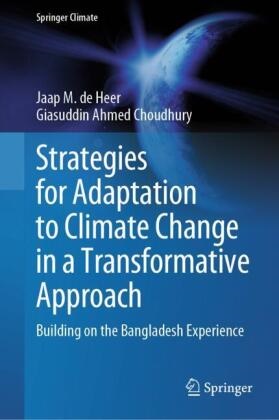 Giasuddin Ahmed Choudhury, Jaap M de Heer, Jaap M. de Heer - Strategies for Adaptation to Climate Change in a Transformative Approach - Building on the Bangladesh Experience
