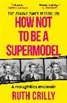 Ruth Crilly - How Not to be a Supermodel