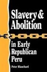 Peter Blanchard, Blanchard Peter - Slavery and Abolition in Early Republican Peru (Latin American Silhouettes)
