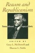 Gary L. McDowell, McDowell Gary L., Sharon L. Noble, Noble Sharon L. - Reason and Republicanism Thomas Jefferson's Legacy of Liberty