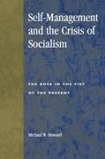 Michael W. Howard - Self-Management and the Crisis of Socialism The Rose in the Fist of the Present