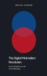 Brian Gibson - The Digital Minimalism Revolution How to Simplify Your Life in the Digital Age
