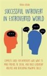Brian Gibson - Successful Introvert in Extroverted World Complete guide for introverts who want to make friends, be social, and build leadership abilities and developing powerful skills