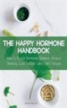 Brian Gibson - The Happy Hormone Handbook How to Reach Hormone Balance, Reduce Anxiety, Lose Weight and Fight Fatigue