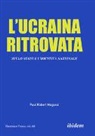 Paul Robert Magocsi, Andreas Umland - L'Ucraina Ritrovata: Sullo Stato e l'Identità Nazionale