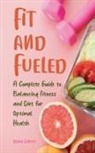 Brian Gibson - Fit and Fueled A Complete Guide to Balancing Fitness and Diet for Optimal Health