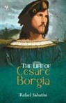 Rafael Sabatini - The Life of Cesare Borgia