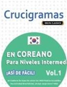Delta Classics - CRUCIGRAMAS EN COREANO PARA NIVELES INTERMEDIOS - ¡ASÍ DE FÁCIL! - VOL.1 - DELTA CLASSICS - UN CUADERNO DE SOPAS DE LETRAS CON 2000 PALABRAS ESCONDIDAS - UNA ACTIVIDAD DIVERTIDÍSIMA. ¡INCLUYE JUEGO EXTRA Y MÁS!