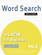 Delta Classics - WORD SEARCH IN LATIN FOR BEGINNERS - IT'S EASY! VOL.2 - DELTA CLASSICS - FIND 2000 CLEVERLY HIDDEN WORDS A FUN LANGUAGE ACTIVITY - INCLUDES BONUS GAME & MORE!