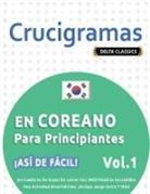 Delta Classics - CRUCIGRAMAS EN COREANO PARA PRINCIPIANTES - ¡ASÍ DE FÁCIL! - VOL.1 - DELTA CLASSICS - UN CUADERNO DE SOPAS DE LETRAS CON 2000 PALABRAS ESCONDIDAS - UNA ACTIVIDAD DIVERTIDÍSIMA. ¡INCLUYE JUEGO EXTRA Y MÁS!
