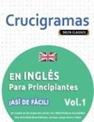 Delta Classics - CRUCIGRAMAS EN INGLÉS PARA PRINCIPIANTES - ¡ASÍ DE FÁCIL! - VOL.1 - DELTA CLASSICS - UN CUADERNO DE SOPAS DE LETRAS CON 2000 PALABRAS ESCONDIDAS - UNA ACTIVIDAD DIVERTIDÍSIMA. ¡INCLUYE JUEGO EXTRA Y MÁS!