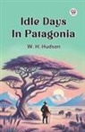 W H Hudson, W. H. Hudson - Idle Days In Patagonia