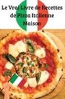 Hugo Martin - Le Vrai Livre de Recettes de Pizza Italienne Maison