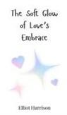 Elliot Harrison - The Soft Glow of Love's Embrace