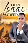 Apostle Lynroy C. Scantlebury - Then Isaac Sowed