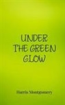Harris Montgomery - Under the Green Glow