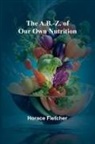 Horace Fletcher - The A.B.-Z. of our own nutrition
