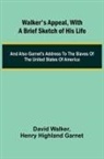 Henry Highland Garnet, David Walker - Walker's Appeal, with a Brief Sketch of His Life; And Also Garnet's Address to the Slaves of the United States of America