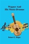 Robert C. Bagar - Wagner and His Music-Dramas