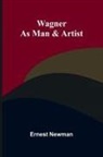 Ernest Newman - Wagner as Man & Artist