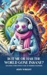 John Wright - Is It Me Or Has The World Gone Insane