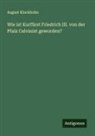 August Kluckhohn - Wie ist Kurfürst Friedrich III. von der Pfalz Calvinist geworden?
