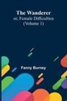 Fanny Burney - The Wanderer; or, Female Difficulties (Volume 1)