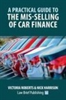 Nick Harrison, Victoria Roberts - A Practical Guide to the Mis-Selling of Car Finance