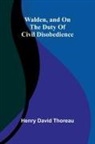 Henry D. Thoreau - Walden, and On The Duty Of Civil Disobedience