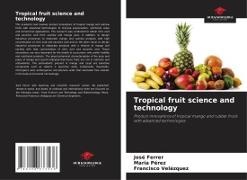 José Ferrer, Maria Perez, Francisco Velázquez - Tropical fruit science and technology Product innovations of tropical mango and rubber fruits with advanced technologies